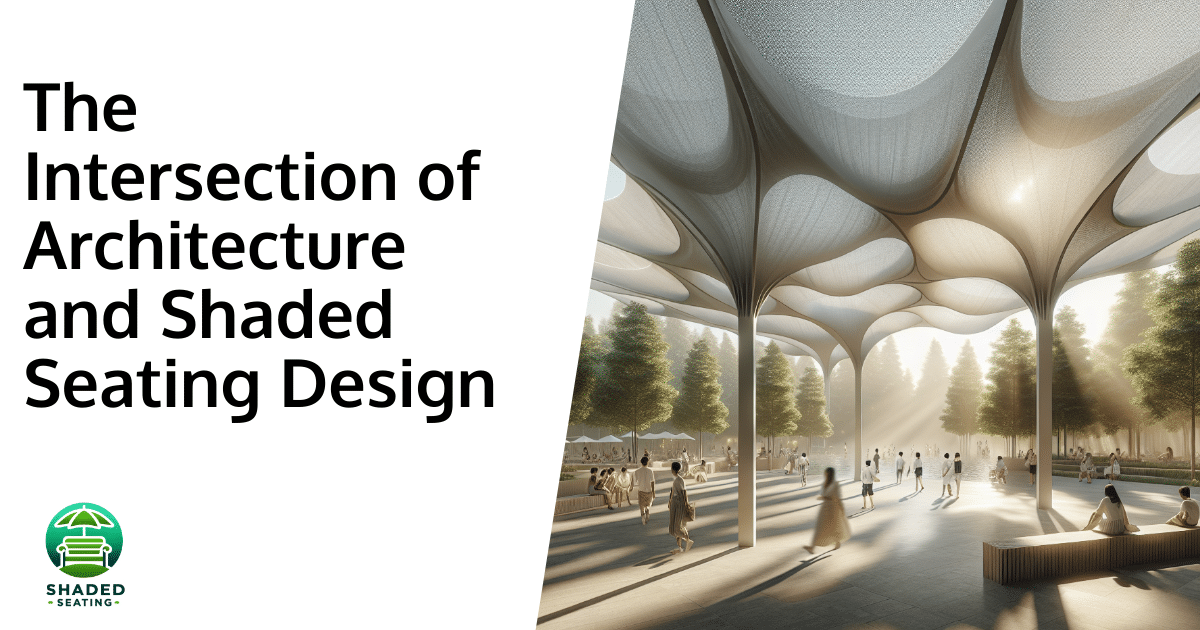 The Intersection of Architecture and Shaded Seating Design
