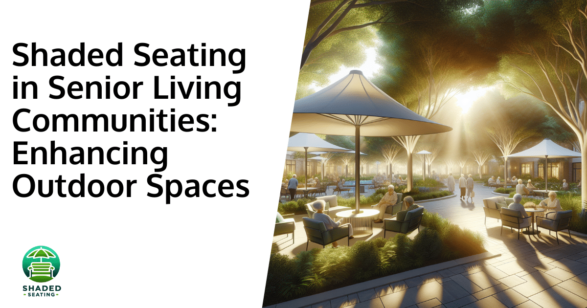 Shaded Seating in Senior Living Communities: Enhancing Outdoor Spaces